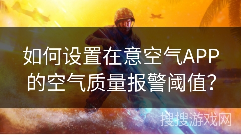如何设置在意空气APP的空气质量报警阈值？