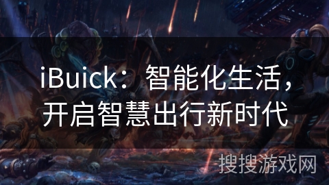 iBuick：智能化生活，开启智慧出行新时代