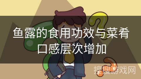 鱼露的食用功效与菜肴口感层次增加