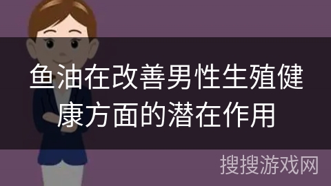 鱼油在改善男性生殖健康方面的潜在作用