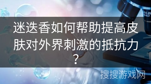 迷迭香如何帮助提高皮肤对外界刺激的抵抗力？