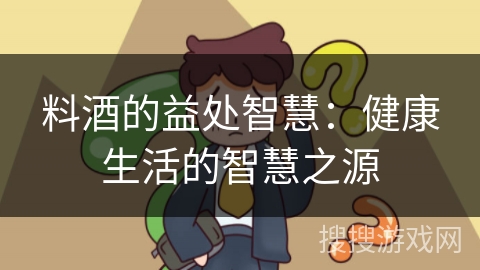 料酒的益处智慧：健康生活的智慧之源