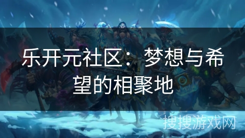 乐开元社区：梦想与希望的相聚地