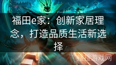 福田e家：创新家居理念，打造品质生活新选择