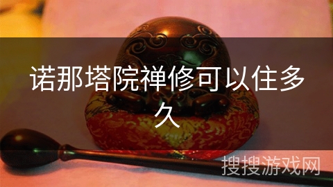 诺那塔院禅修可以住多久 诺那塔院禅修可以住多久