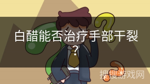 白醋能否治疗手部干裂？