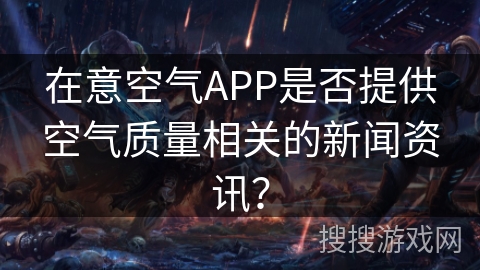在意空气APP是否提供空气质量相关的新闻资讯？