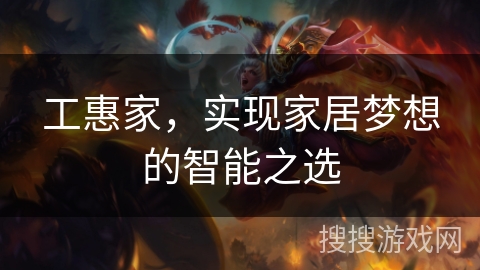 工惠家,实现家居梦想的智能之选 工惠家,实现家居梦想的智能之选