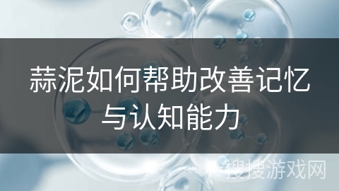 蒜泥如何帮助改善记忆与认知能力