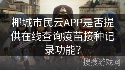 椰城市民云APP是否提供在线查询疫苗接种记录功能？