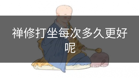 禅修打坐每次多久更好呢