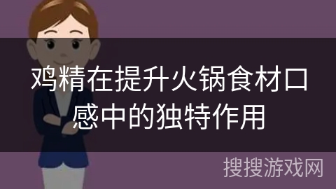 鸡精在提升火锅食材口感中的独特作用