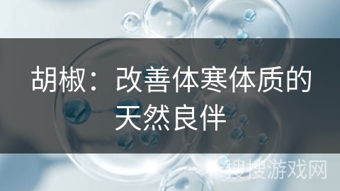 胡椒：改善体寒体质的天然良伴