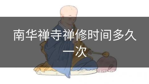南华禅寺禅修时间多久一次