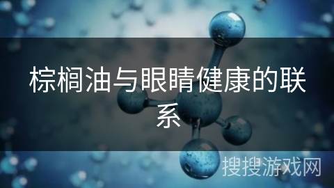 棕榈油与眼睛健康的联系