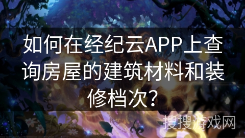 如何在经纪云APP上查询房屋的建筑材料和装修档次？