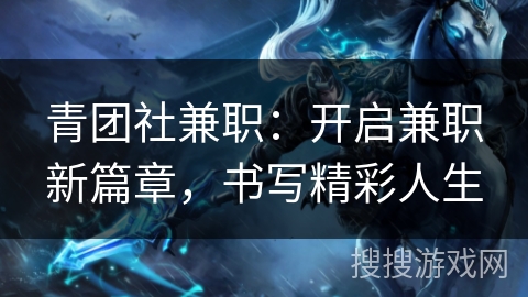 青团社兼职：开启兼职新篇章，书写精彩人生