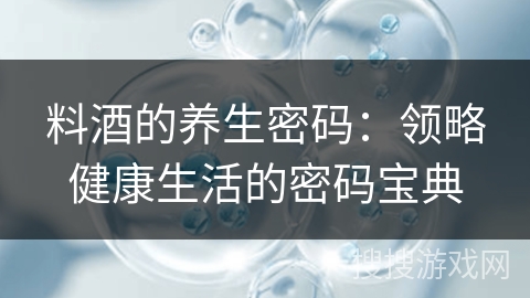 料酒的养生密码：领略健康生活的密码宝典