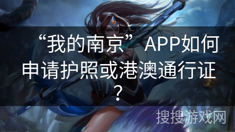 “我的南京”APP如何申请护照或港澳通行证？