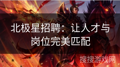北极星招聘：让人才与岗位完美匹配