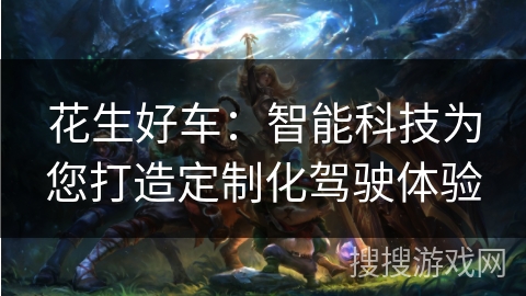 花生好车：智能科技为您打造定制化驾驶体验