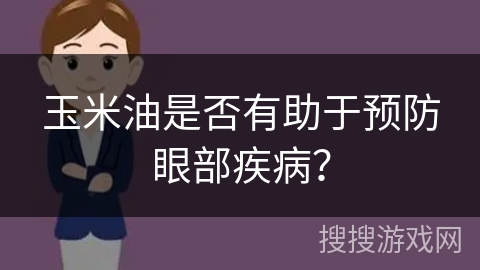 玉米油是否有助于预防眼部疾病？