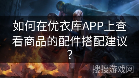 如何在优衣库APP上查看商品的配件搭配建议？