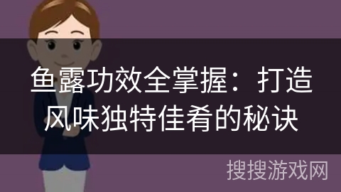 鱼露功效全掌握：打造风味独特佳肴的秘诀