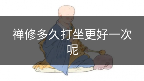 禅修多久打坐更好一次呢