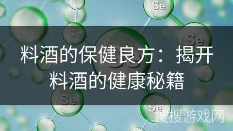 料酒的保健良方：揭开料酒的健康秘籍