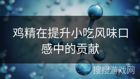 鸡精在提升小吃风味口感中的贡献