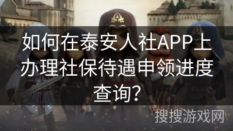 如何在泰安人社APP上办理社保待遇申领进度查询？