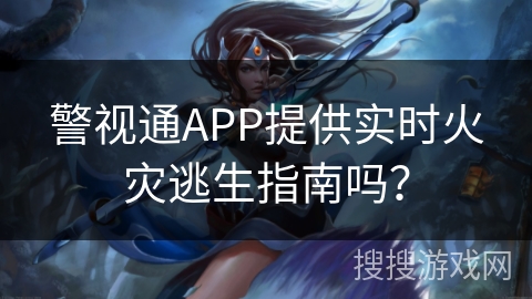 警视通APP提供实时火灾逃生指南吗？