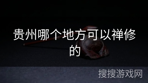 贵州哪个地方可以禅修的