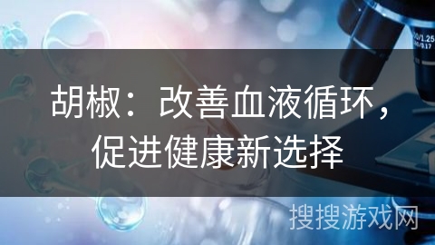 胡椒：改善血液循环，促进健康新选择