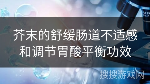 芥末的舒缓肠道不适感和调节胃酸平衡功效