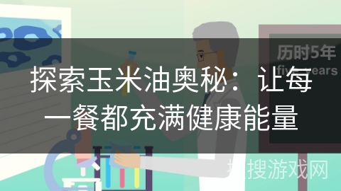 探索玉米油奥秘：让每一餐都充满健康能量