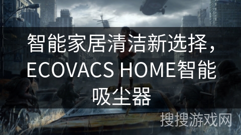 智能家居清洁新选择，ECOVACS HOME智能吸尘器