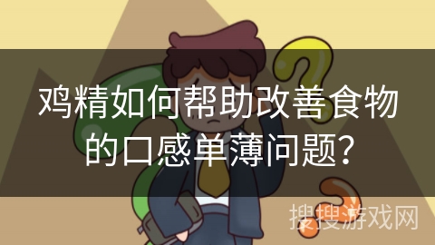 鸡精如何帮助改善食物的口感单薄问题？