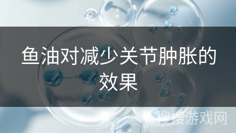 鱼油对减少关节肿胀的效果