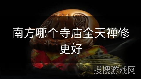 南方哪个寺庙全天禅修更好 南方哪个寺庙全天禅修更好