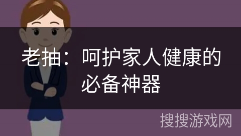 老抽：呵护家人健康的必备神器