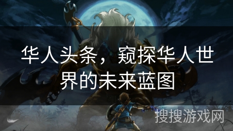 华人头条，窥探华人世界的未来蓝图