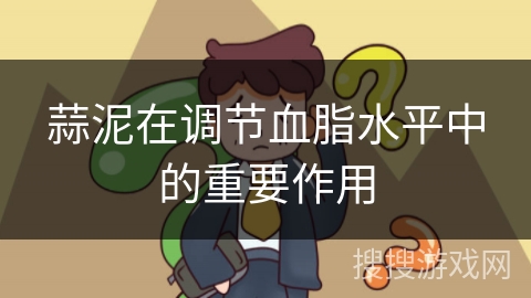 蒜泥在调节血脂水平中的重要作用