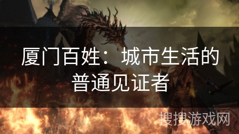 厦门百姓:城市生活的普通见证者 厦门百姓:城市生活的普通见证者