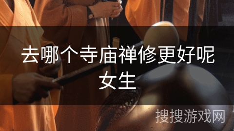 去哪个寺庙禅修更好呢女生