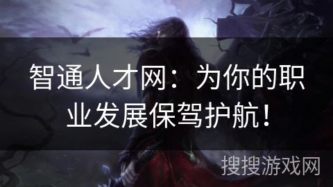 智通人才网：为你的职业发展保驾护航！