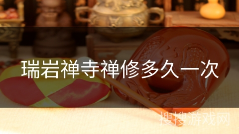 瑞岩禅寺禅修多久一次