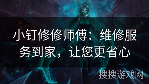 小钉修修师傅：维修服务到家，让您更省心
