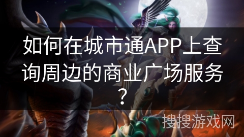 如何在城市通APP上查询周边的商业广场服务？